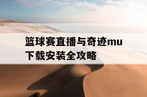 篮球赛直播与奇迹mu下载安装全攻略