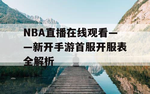 NBA直播在线观看——新开手游首服开服表全解析