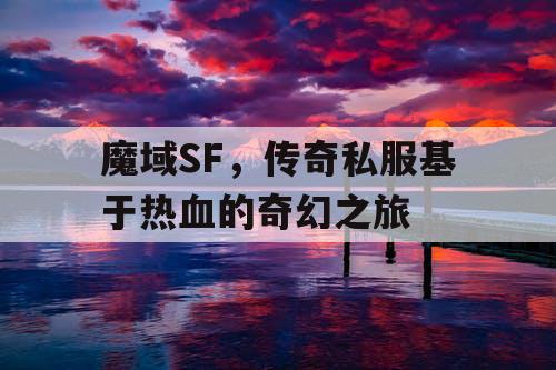 魔域SF，传奇私服基于热血的奇幻之旅