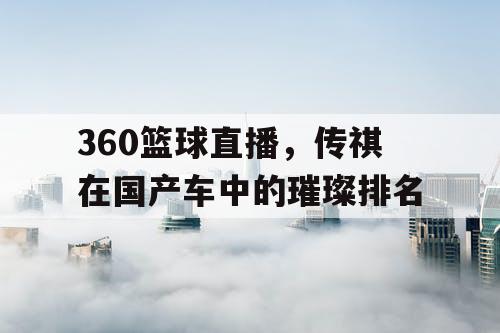 360篮球直播，传祺在国产车中的璀璨排名