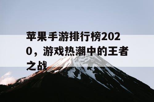 苹果手游排行榜2020，游戏热潮中的王者之战