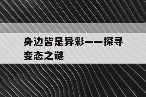 身边皆是异彩——探寻变态之谜