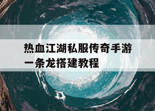 热血江湖私服传奇手游一条龙搭建教程