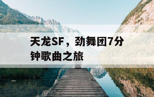 天龙SF，劲舞团7分钟歌曲之旅