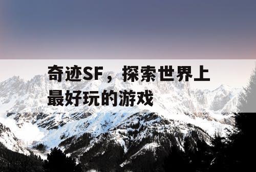 奇迹SF，探索世界上最好玩的游戏