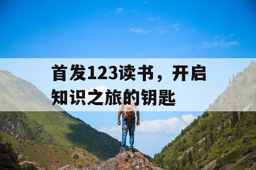 首发123读书，开启知识之旅的钥匙