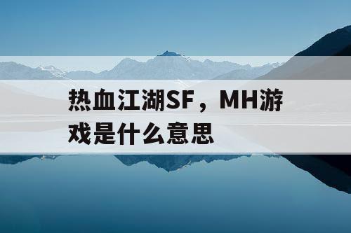 热血江湖SF，MH游戏是什么意思