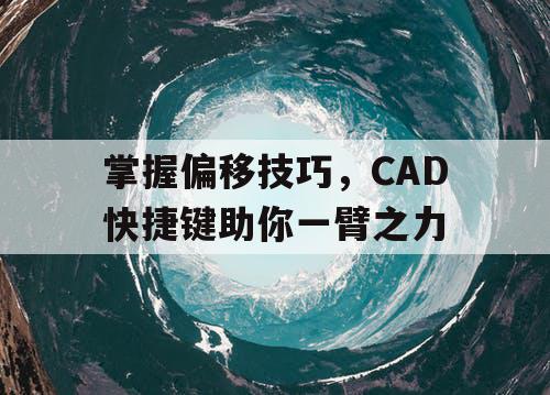 掌握偏移技巧，CAD快捷键助你一臂之力