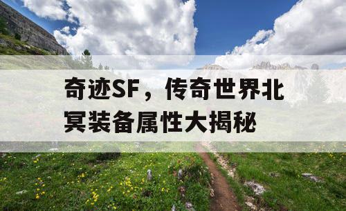 奇迹SF，传奇世界北冥装备属性大揭秘
