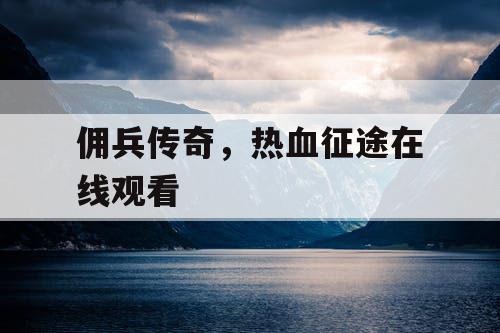 佣兵传奇，热血征途在线观看