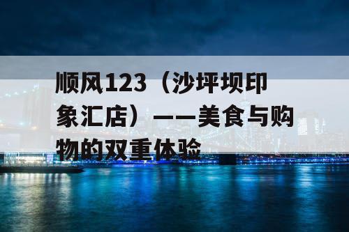 顺风123（沙坪坝印象汇店）——美食与购物的双重体验