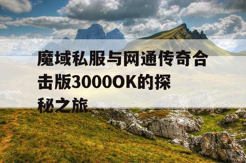 魔域私服与网通传奇合击版3000OK的探秘之旅