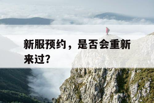 新服预约，是否会重新来过？