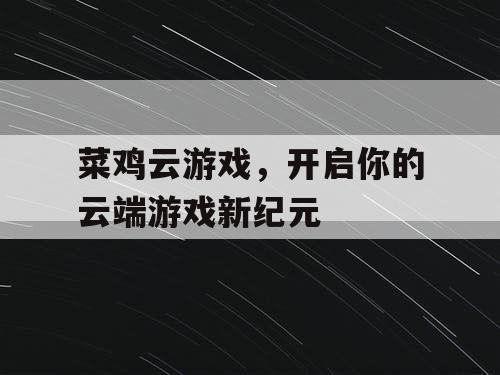 菜鸡云游戏，开启你的云端游戏新纪元