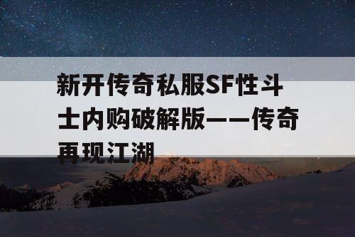 新开传奇私服SF性斗士内购破解版——传奇再现江湖