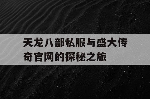 天龙八部私服与盛大传奇官网的探秘之旅