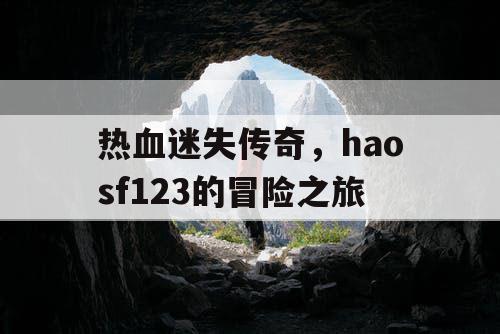 热血迷失传奇，haosf123的冒险之旅