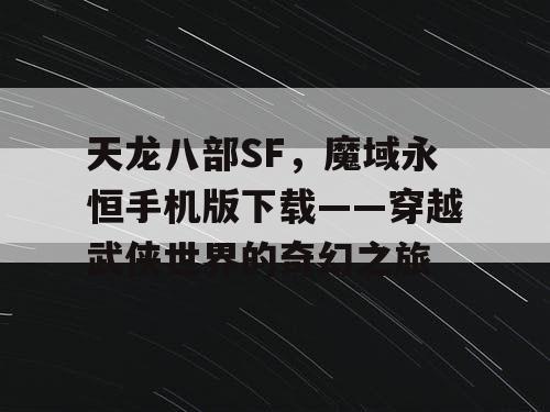 天龙八部SF，魔域永恒手机版下载——穿越武侠世界的奇幻之旅