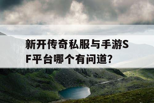 新开传奇私服与手游SF平台哪个有问道？