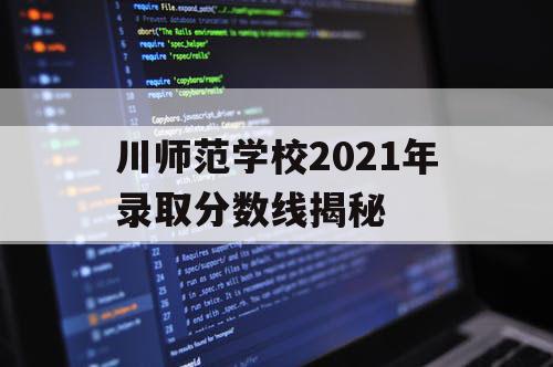 川师范学校2021年录取分数线揭秘