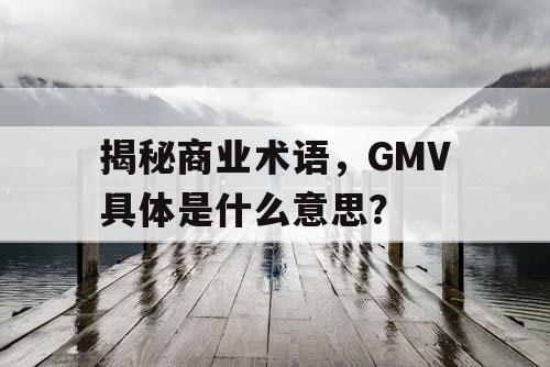 揭秘商业术语，GMV具体是什么意思？