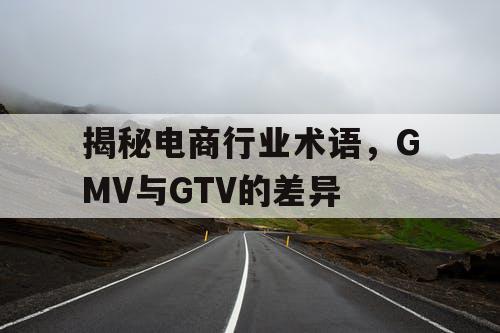 揭秘电商行业术语，GMV与GTV的差异