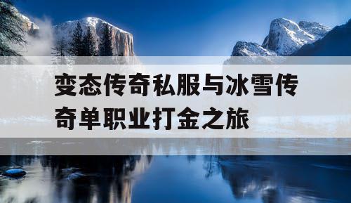 变态传奇私服与冰雪传奇单职业打金之旅