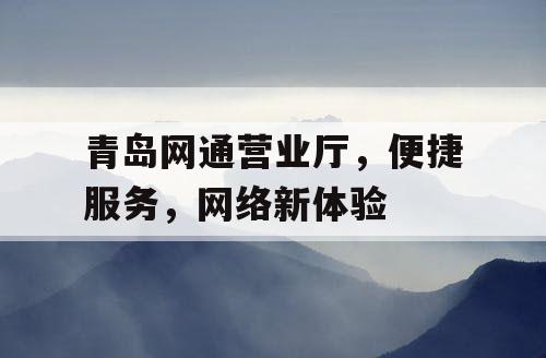 青岛网通营业厅，便捷服务，网络新体验