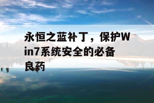 永恒之蓝补丁，保护Win7系统安全的必备良药