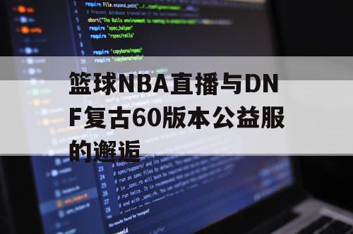 篮球NBA直播与DNF复古60版本公益服的邂逅