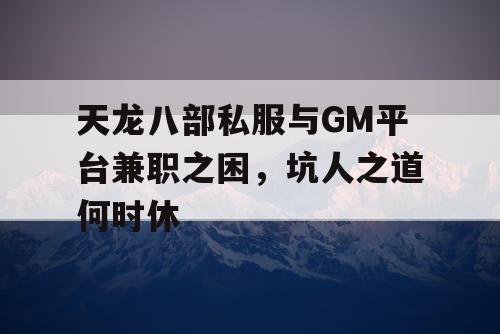 天龙八部私服与GM平台兼职之困，坑人之道何时休