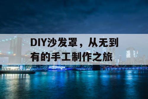 DIY沙发罩，从无到有的手工制作之旅