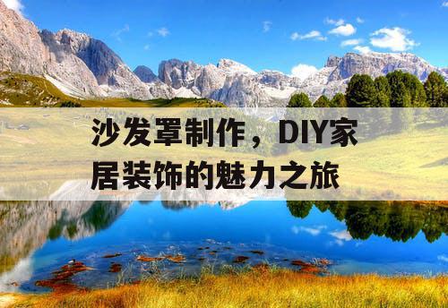 沙发罩制作，DIY家居装饰的魅力之旅