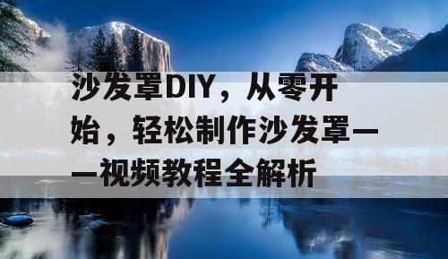 沙发罩DIY，从零开始，轻松制作沙发罩——视频教程全解析