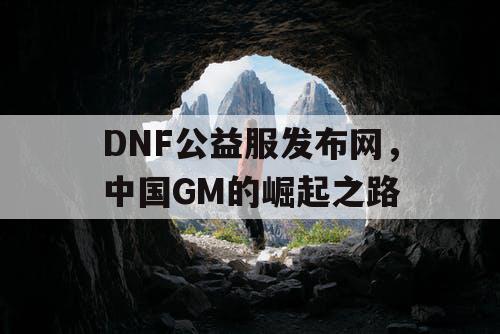 DNF公益服发布网，中国GM的崛起之路