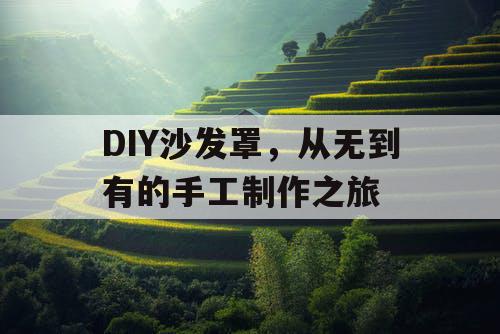 DIY沙发罩，从无到有的手工制作之旅