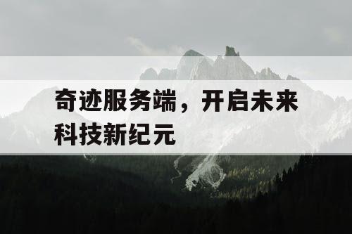奇迹服务端，开启未来科技新纪元