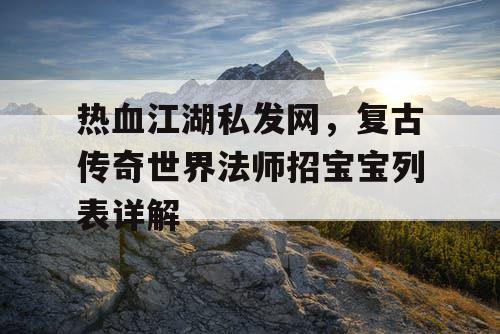 热血江湖私发网，复古传奇世界法师招宝宝列表详解