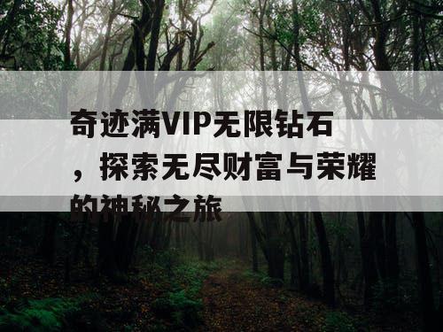 奇迹满VIP无限钻石，探索无尽财富与荣耀的神秘之旅