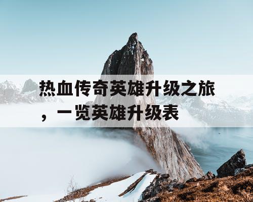 热血传奇英雄升级之旅，一览英雄升级表