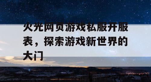 火光网页游戏私服开服表，探索游戏新世界的大门