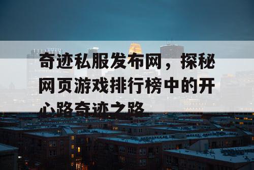 奇迹私服发布网，探秘网页游戏排行榜中的开心路奇迹之路