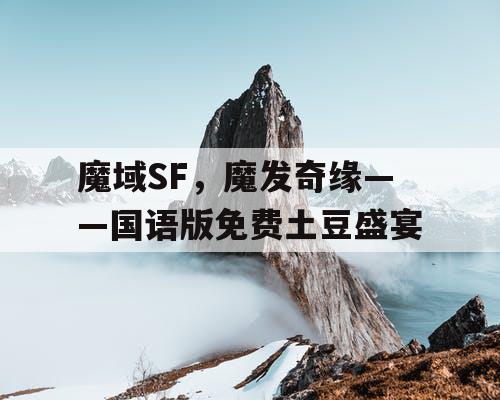 魔域SF，魔发奇缘——国语版免费土豆盛宴