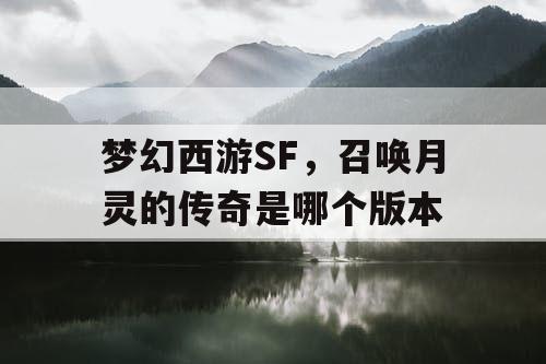 梦幻西游SF，召唤月灵的传奇是哪个版本