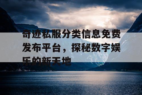 奇迹私服分类信息免费发布平台，探秘数字娱乐的新天地