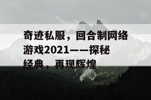 奇迹私服，回合制网络游戏2021——探秘经典，再现辉煌