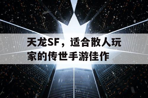 天龙SF，适合散人玩家的传世手游佳作