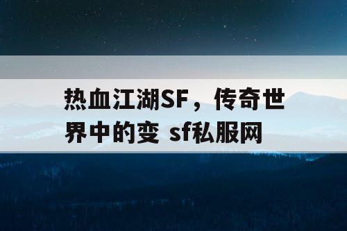 热血江湖SF，传奇世界中的变 sf私服网