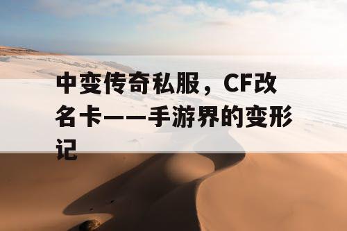 中变传奇私服，CF改名卡——手游界的变形记