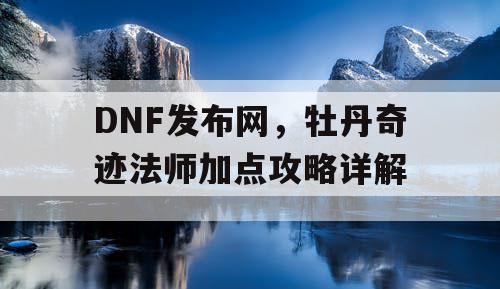 DNF发布网，牡丹奇迹法师加点攻略详解